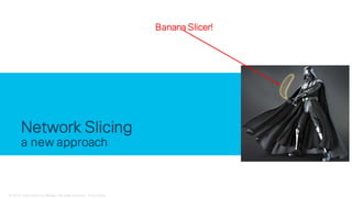 © 2018 Cisco and/or its affiliates. All rights reserved. Cisco Public
Network Slicing
a new approach
Banana Slicer!
 