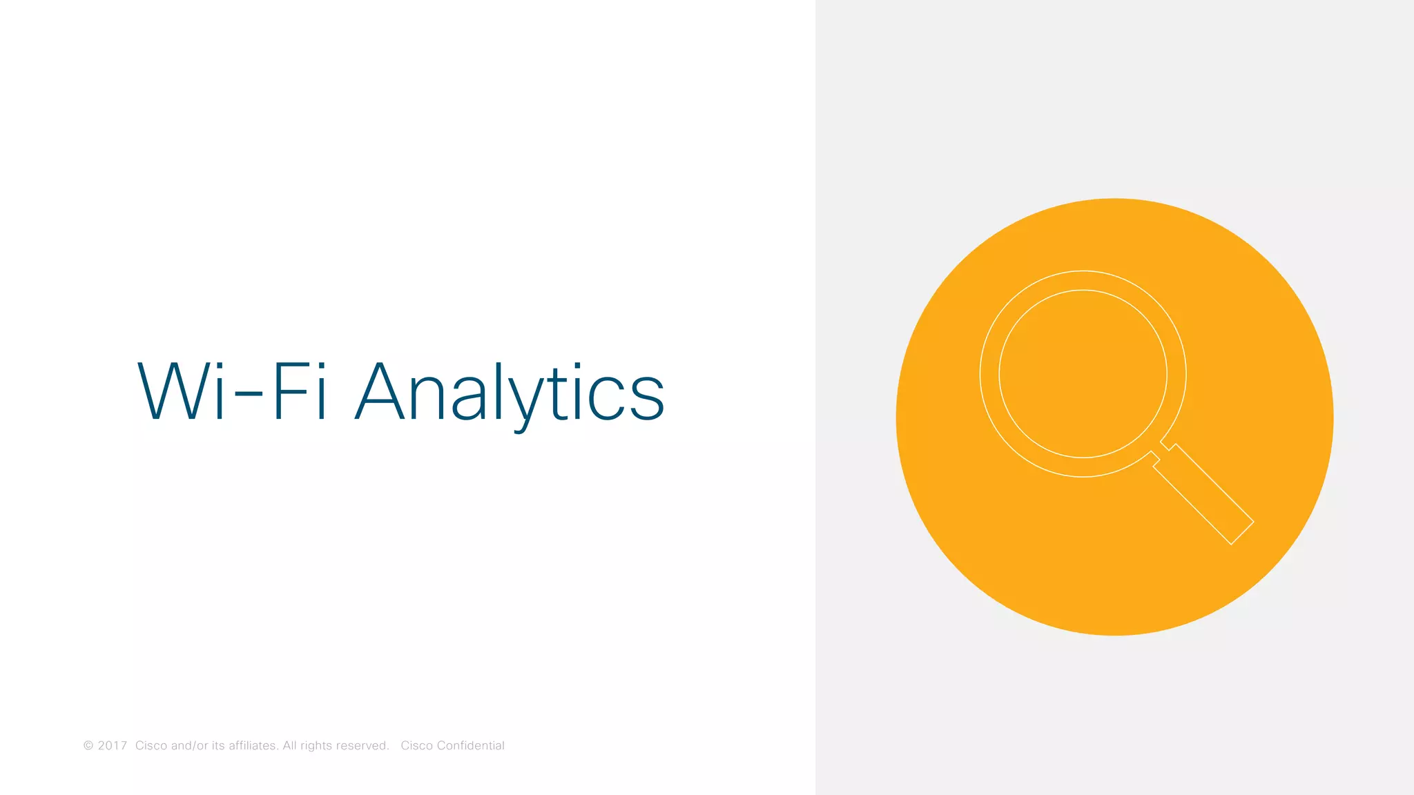 © 2017 Cisco and/or its affiliates. All rights reserved. Cisco Confidential
Wi-Fi Analytics
 