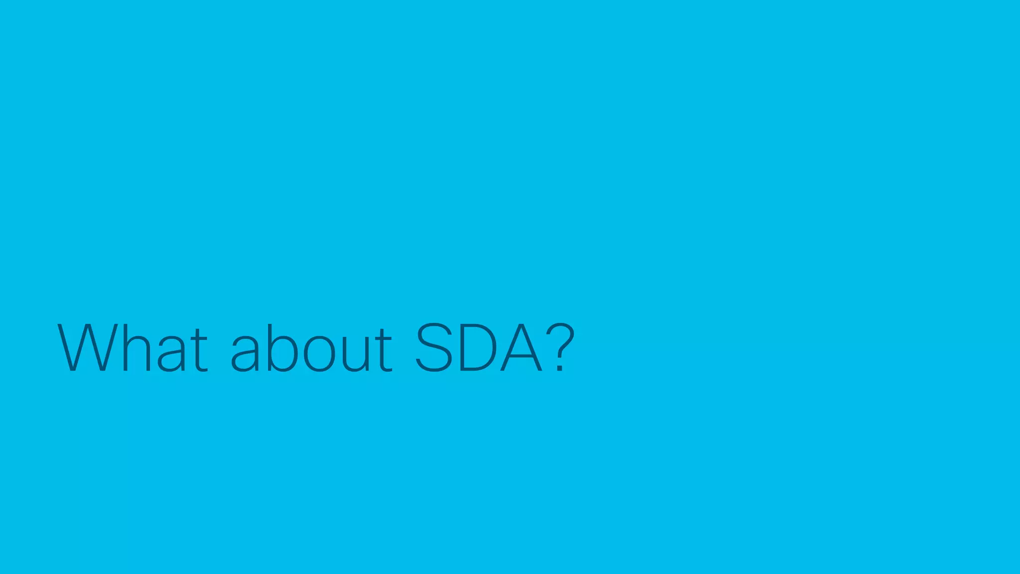 © 2017 Cisco and/or its affiliates. All rights reserved. Cisco Confidential
What about SDA?
 
