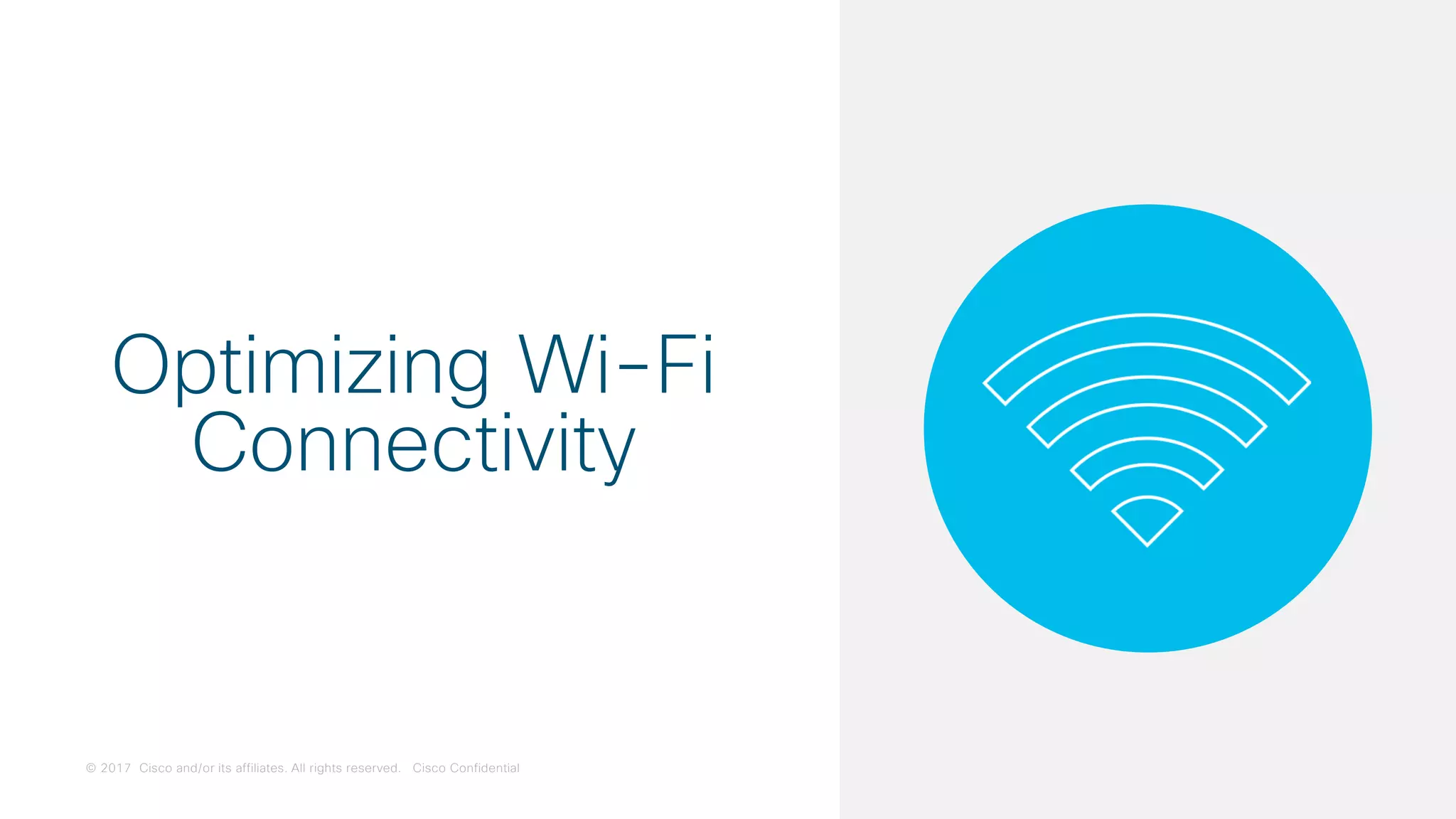 © 2017 Cisco and/or its affiliates. All rights reserved. Cisco Confidential
Optimizing Wi-Fi
Connectivity
 