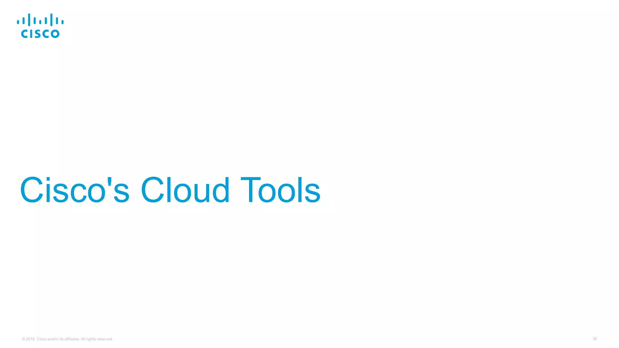 35© 2016 Cisco and/or its affiliates. All rights reserved.
Cisco's Cloud Tools
 