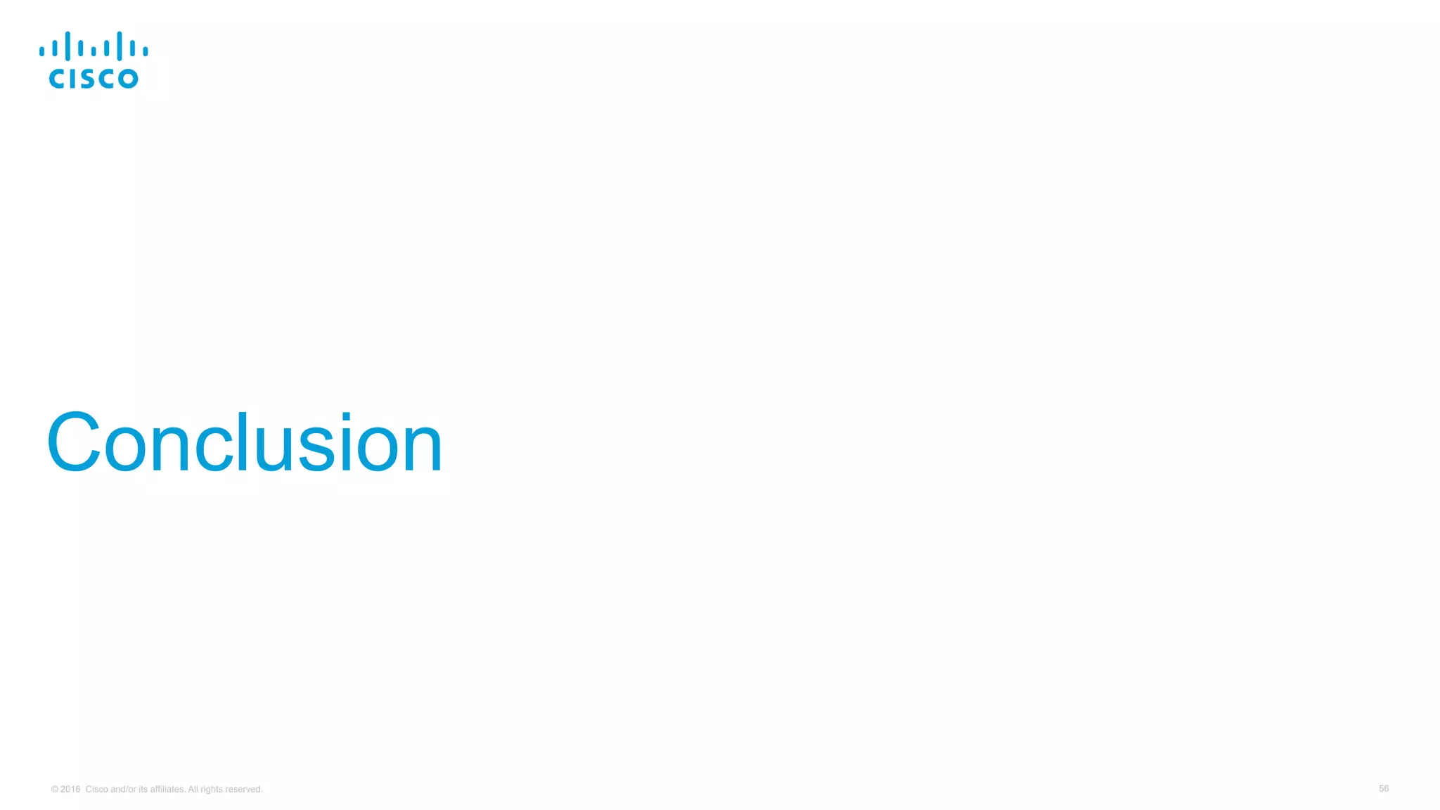 56© 2016 Cisco and/or its affiliates. All rights reserved.
Conclusion
 