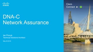© 2017 Cisco and/or its affiliates. All rights reserved. 1
DNA-C
Network Assurance
Ian Procyk
Technical Solutions Architect
May 29 2018
Cisco
Connect
 