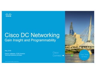© 2018 Cisco and/or its affiliates. All rights reserved. 1
Cisco
Connect
Your Time
Is Now
Cisco DC Networking
Gain Insight and Programmability
May, 2018
Patrick LeMaistre, CCIE Emeritus
Technical Solutions Architect
 