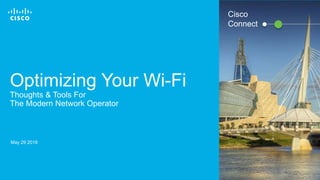 © 2017 Cisco and/or its affiliates. All rights reserved. 1
Optimizing Your Wi-Fi
Thoughts & Tools For
The Modern Network Operator
May 29 2018
Cisco
Connect
 