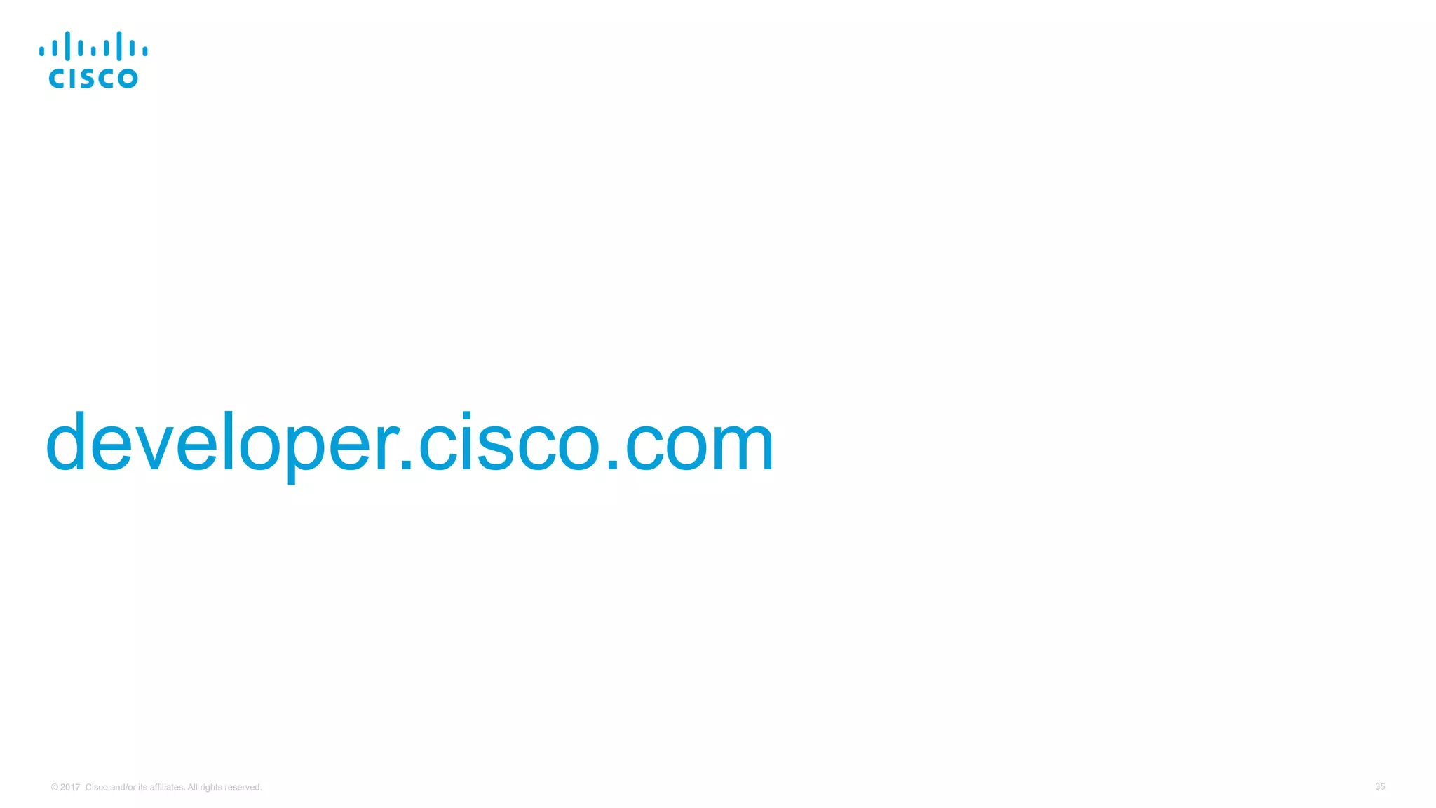35© 2017 Cisco and/or its affiliates. All rights reserved.
developer.cisco.com
 