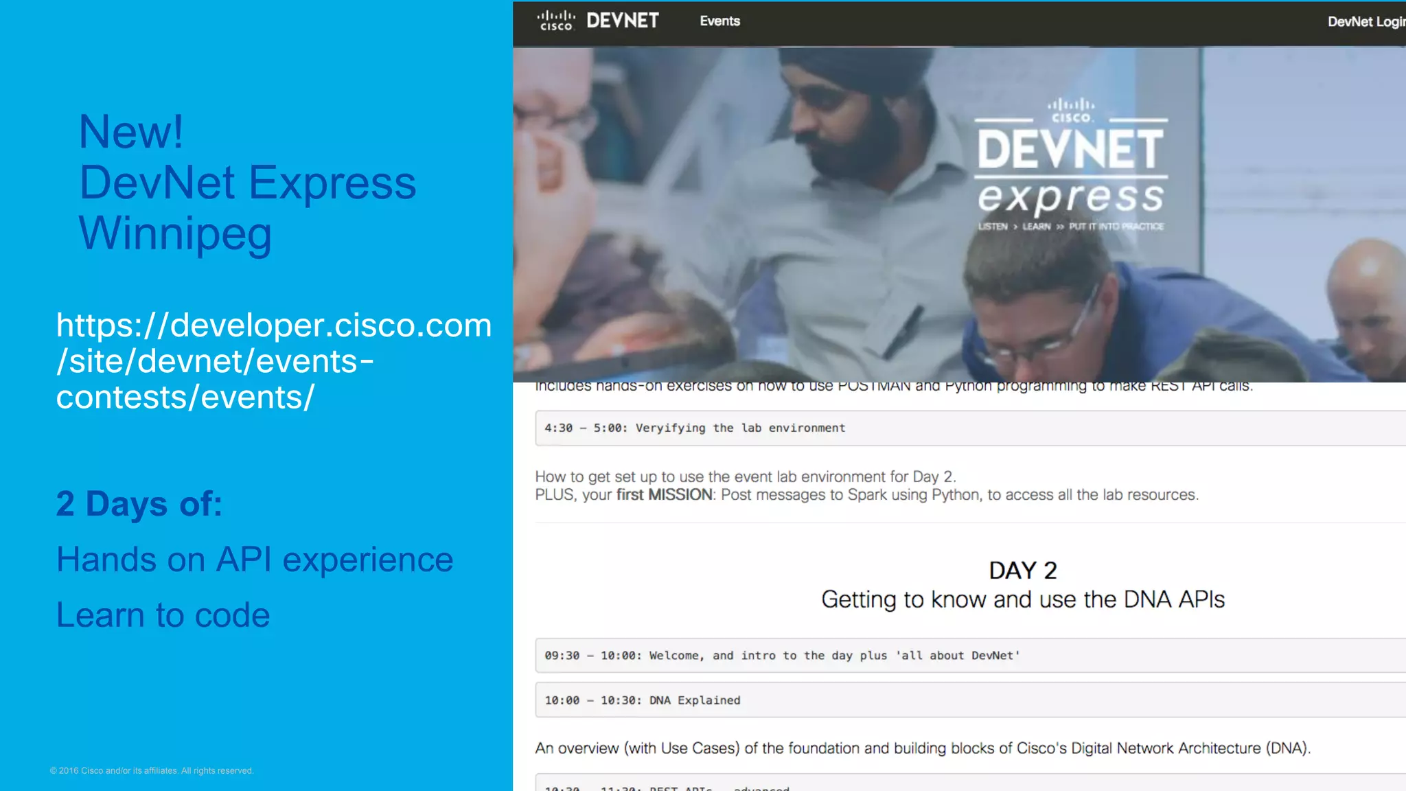 © 2016 Cisco and/or its affiliates. All rights reserved. 4141Presentation ID
New!
DevNet Express
Winnipeg
https://developer.cisco.com
/site/devnet/events-
contests/events/
2 Days of:
Hands on API experience
Learn to code
 
