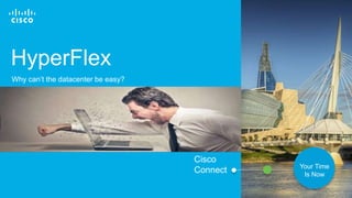 © 2017 Cisco and/or its affiliates. All rights reserved. 6
HyperFlex
Cisco
Connect Your Time
Is Now
Why can’t the datacent...