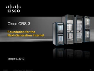 March 9, 2010 Cisco CRS-3Foundation for the Next-Generation Internet 