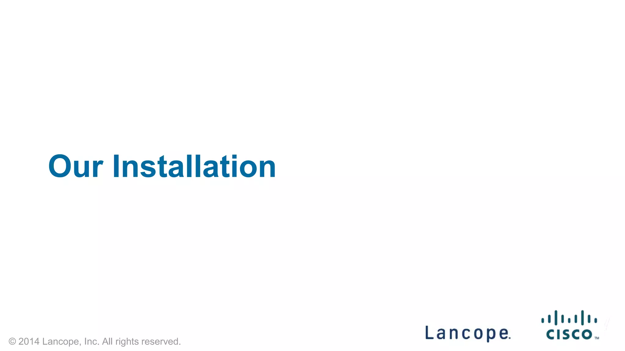 © 2014 Lancope, Inc. All rights reserved. 
Our Installation  