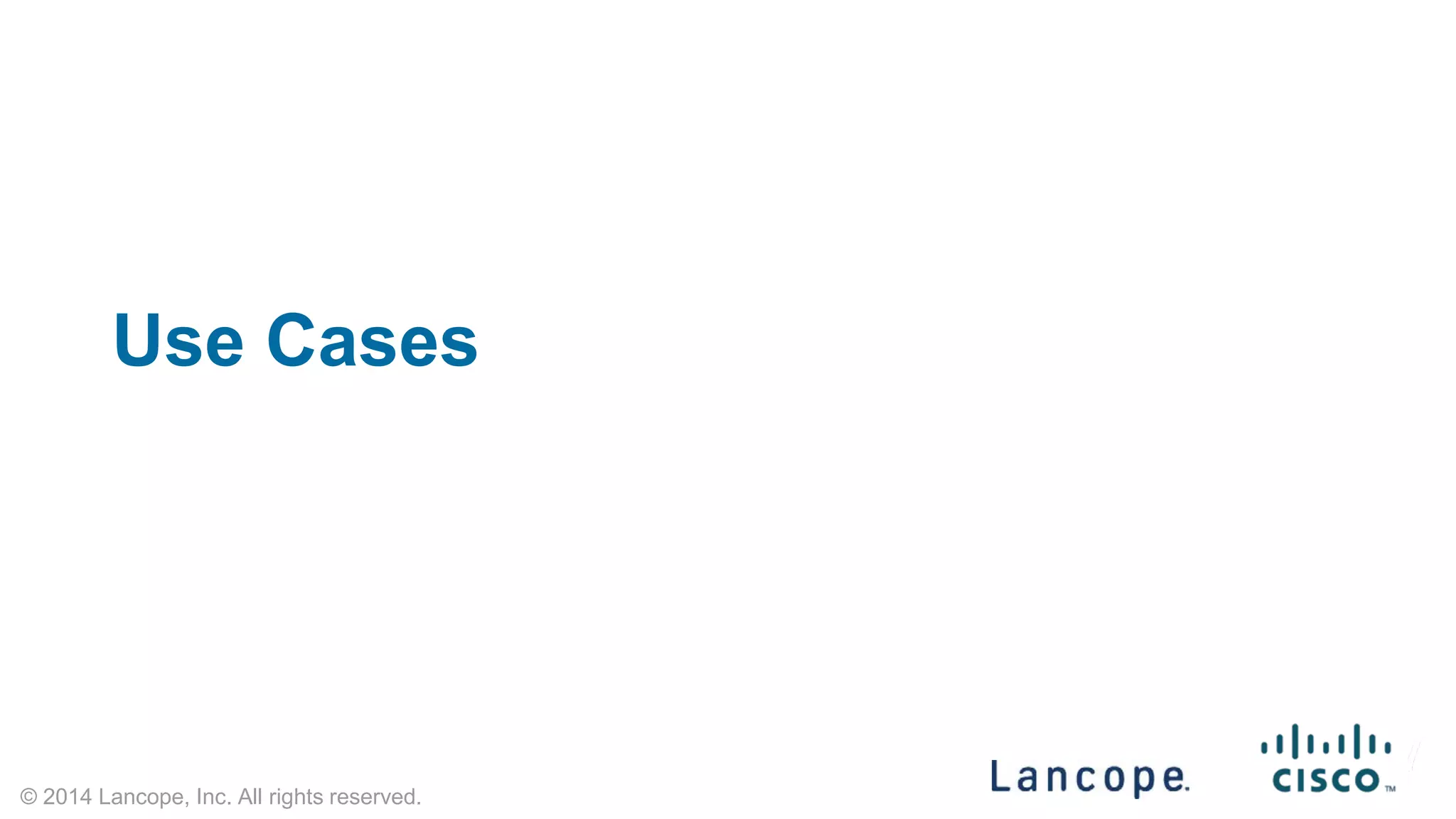 © 2014 Lancope, Inc. All rights reserved. 
Use Cases  