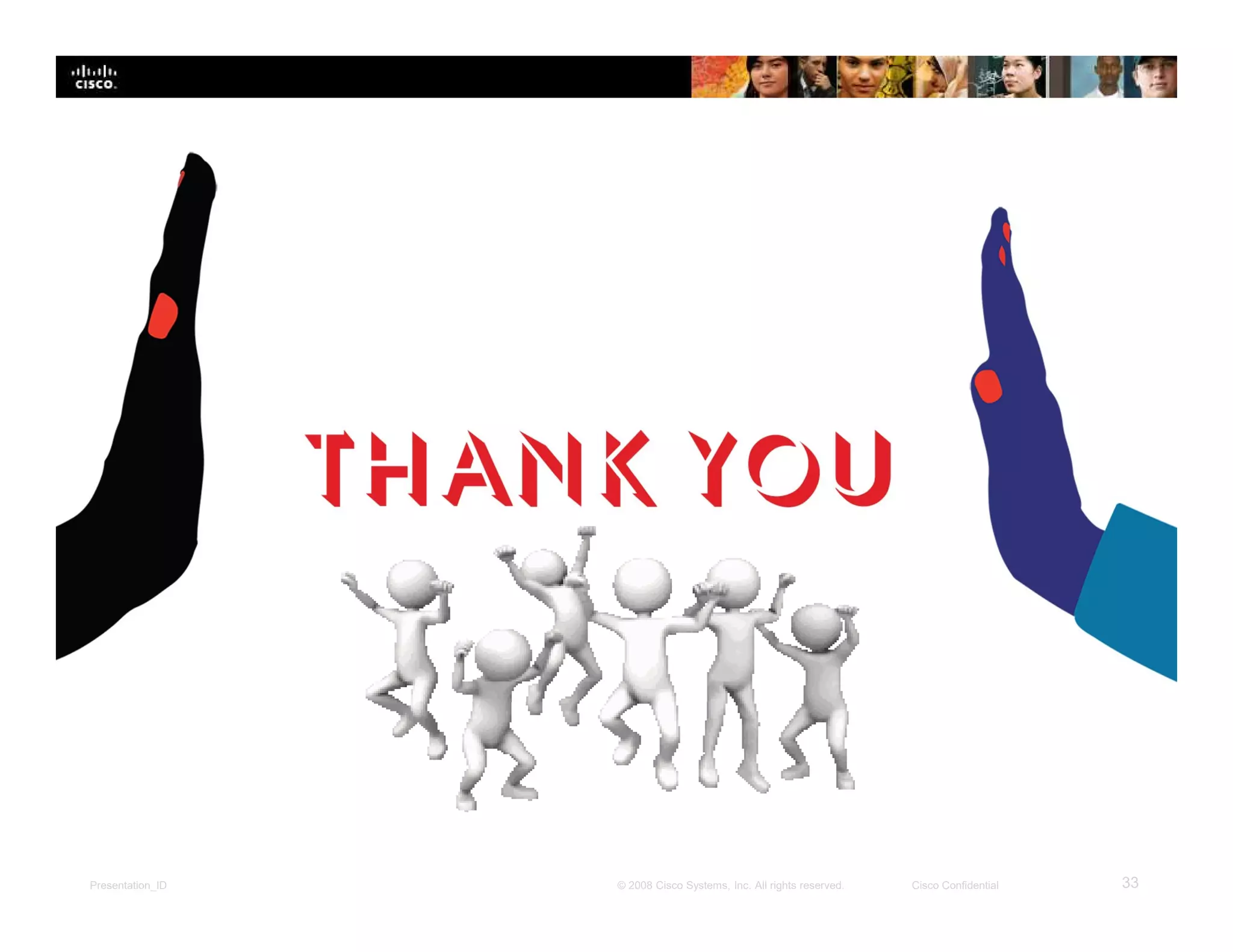 Presentation_ID 33© 2008 Cisco Systems, Inc. All rights reserved. Cisco Confidential
 