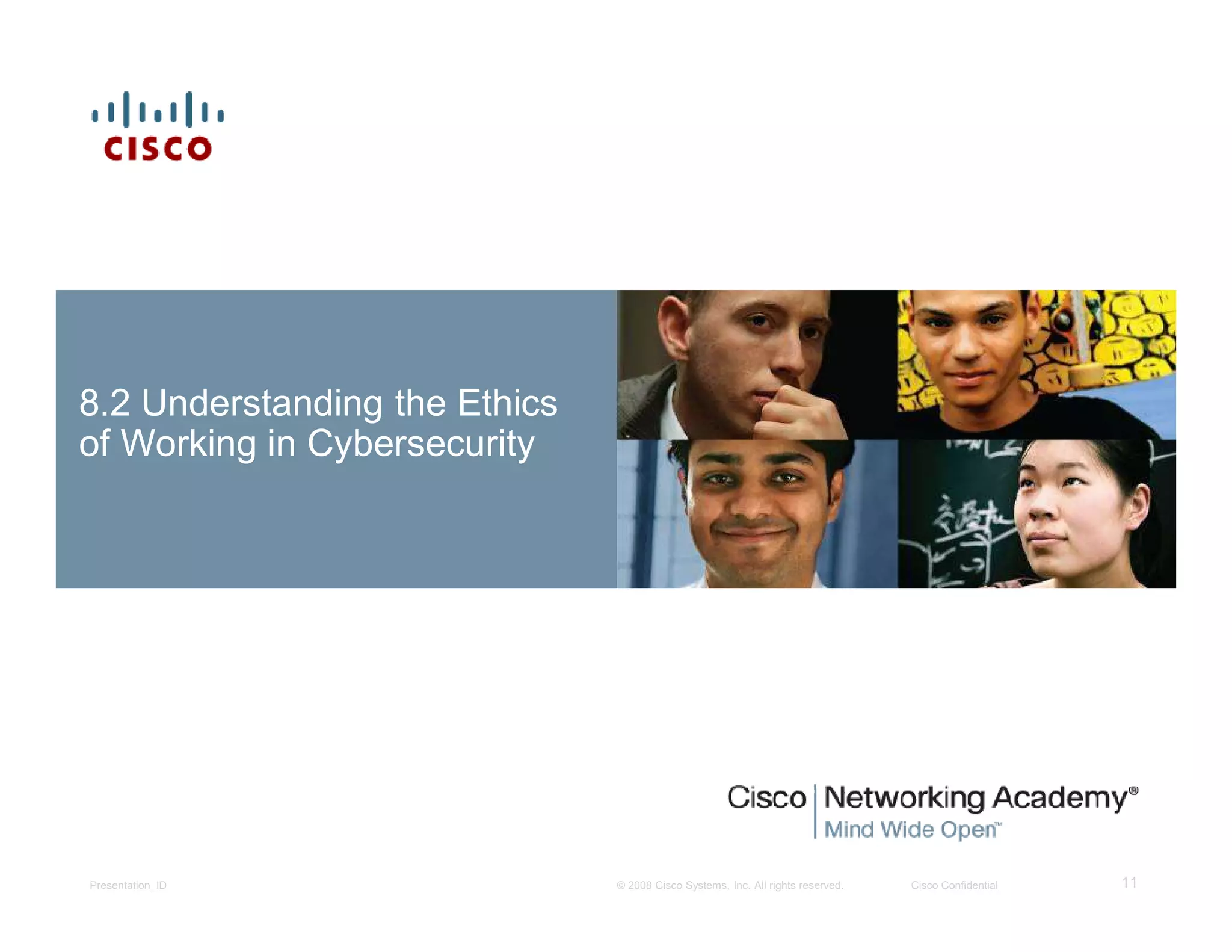 © 2008 Cisco Systems, Inc. All rights reserved. Cisco ConfidentialPresentation_ID 11
8.2 Understanding the Ethics
of Working in Cybersecurity
 