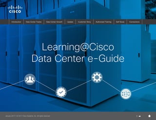 1January 2017 | © 2017 Cisco Systems, Inc. All rights reserved.
Learning@Cisco
Data Center e-Guide
Introduction Data Center Tracks Data Center Growth Update Authorized Training Self Study ConnectionsCustomer Story
 