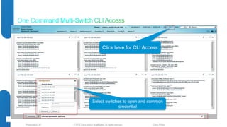 Click here for CLI Access 
Select switches to open and common 
credential 
© 2012 Cisco and/o Presentation_ID r its affiliates. All rights reserved. Cisco Public 
 