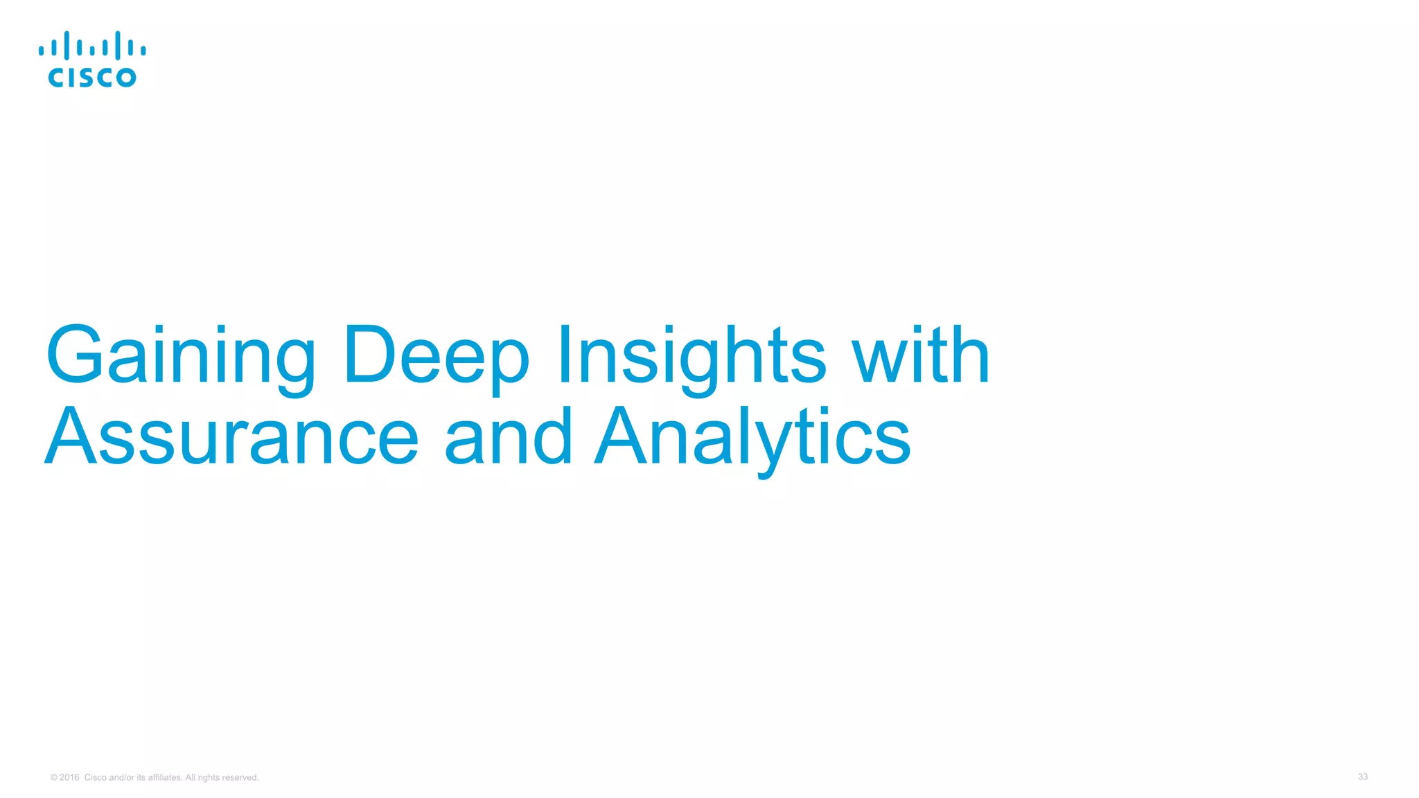 33© 2016 Cisco and/or its affiliates. All rights reserved.
Gaining Deep Insights with
Assurance and Analytics
 