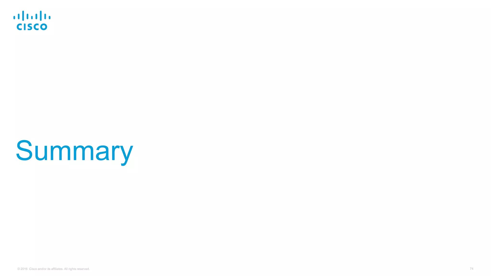 74© 2016 Cisco and/or its affiliates. All rights reserved.
Summary
 