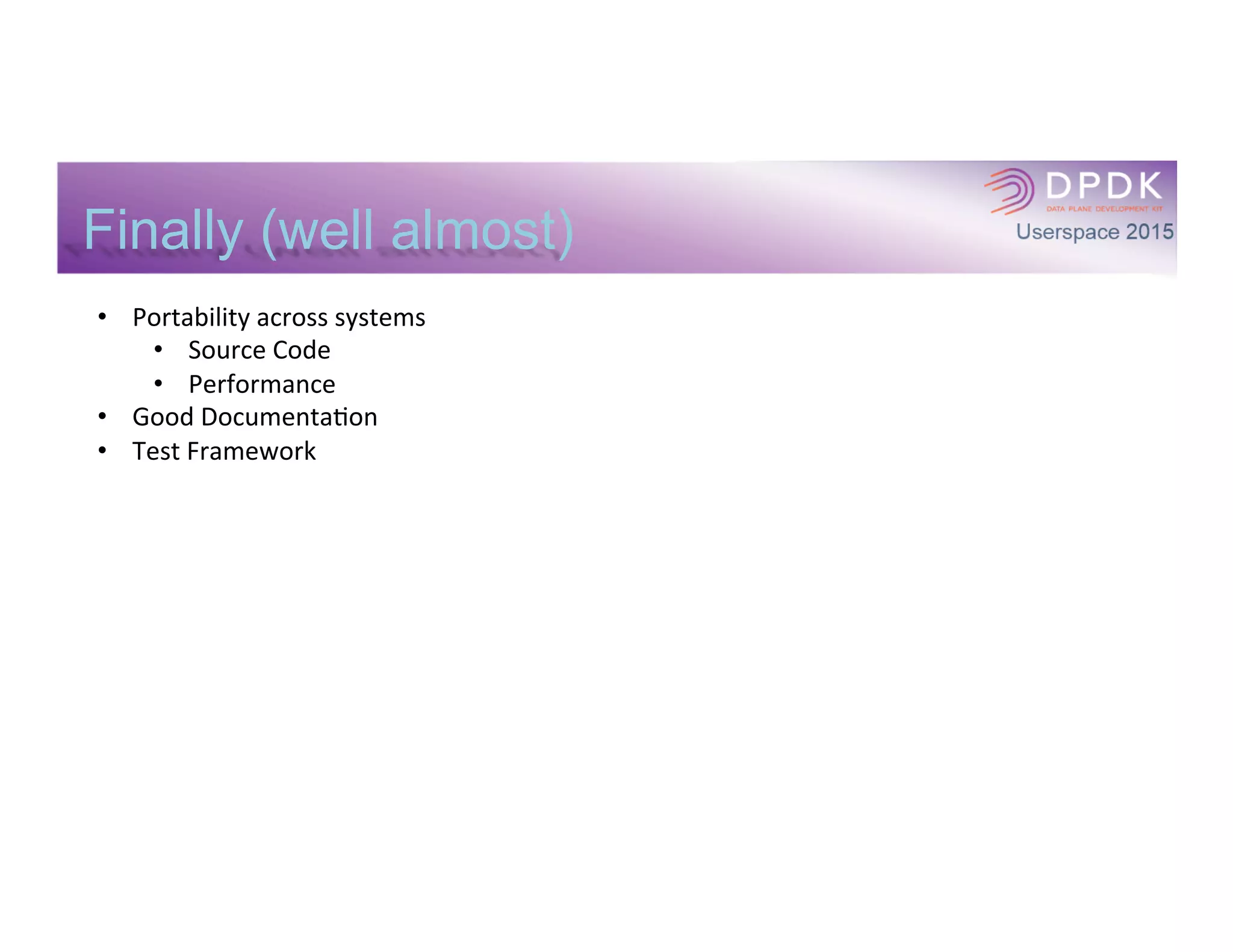 Finally (well almost)
•  Portability	
  across	
  systems	
  
•  Source	
  Code	
  
•  Performance	
  
•  Good	
  DocumentaIon	
  
•  Test	
  Framework	
  
	
  
 