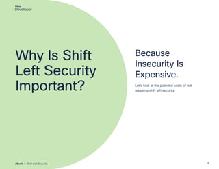 Why Is Shift
Left Security
Important?
Because
Insecurity Is
Expensive.
Let’s look at the potential costs of not
adopting shift left security.
6
eBook | Shift Left Security
 