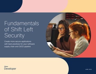 Shift Left Security
J U N E 2022
Fundamentals
of Shift Left
Security
Create more secure applications
with best practices for your software
supply chain and CI/CD pipeline
 