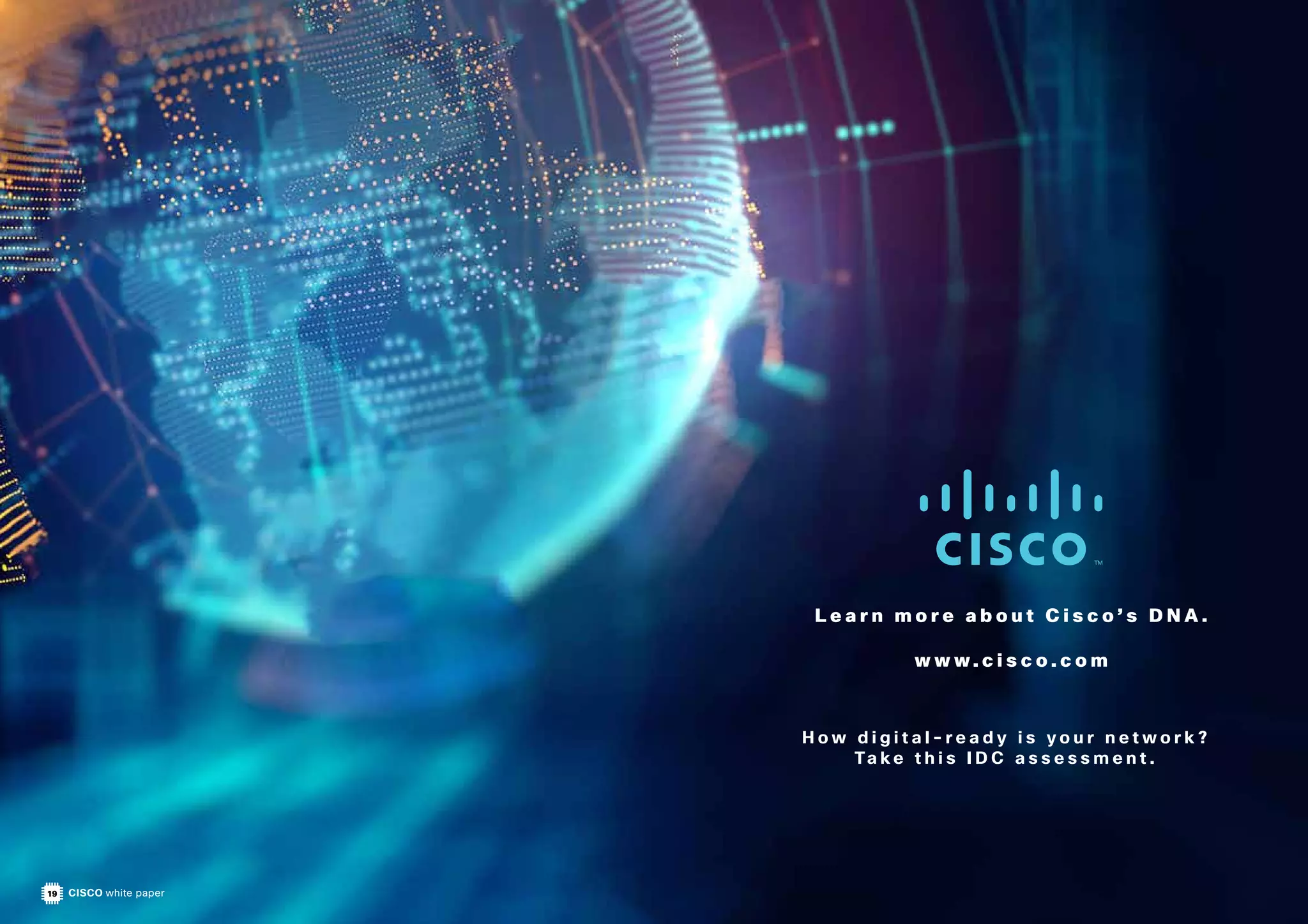 H o w d i g i t a l - r e a d y i s y o u r n e t w o r k ?
Ta k e t h i s I D C a s s e s s m e n t .
L e a r n m o r e a b o u t C i s c o ’ s D N A .
w w w. c i s c o . c o m
19 CISCO white paper
 