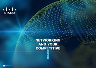 NETWORKING
AND YOUR
COMPETITIVE
D
G
E
CISCO white paper
1
 