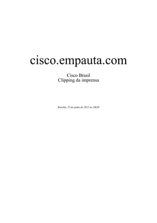 cisco.empauta.com
        Cisco Brasil
    Clipping da imprensa




    Brasília, 25 de junho de 2012 às 10h58
 