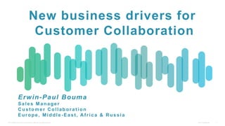 C97-729646-00 © 2013 Cisco and/or its affiliates. All rights reserved. Cisco Confidential 1
New business drivers for
Customer Collaboration
Erwin-Paul Bouma
Sales Manager
C ust omer C ollaborat ion
Europe, Middle - East , A f rica & R ussia
 
