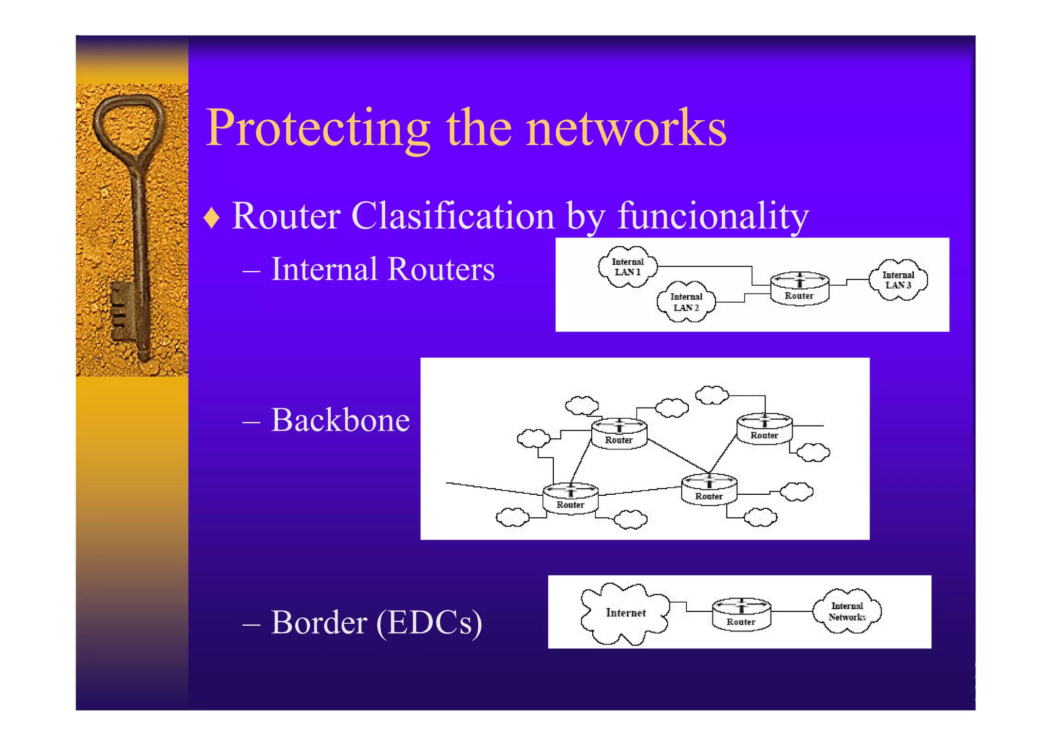 Protecting the networks
♦ Router Clasification by funcionality
  – Internal Routers



  – Backbone




  – Border (EDCs)
 