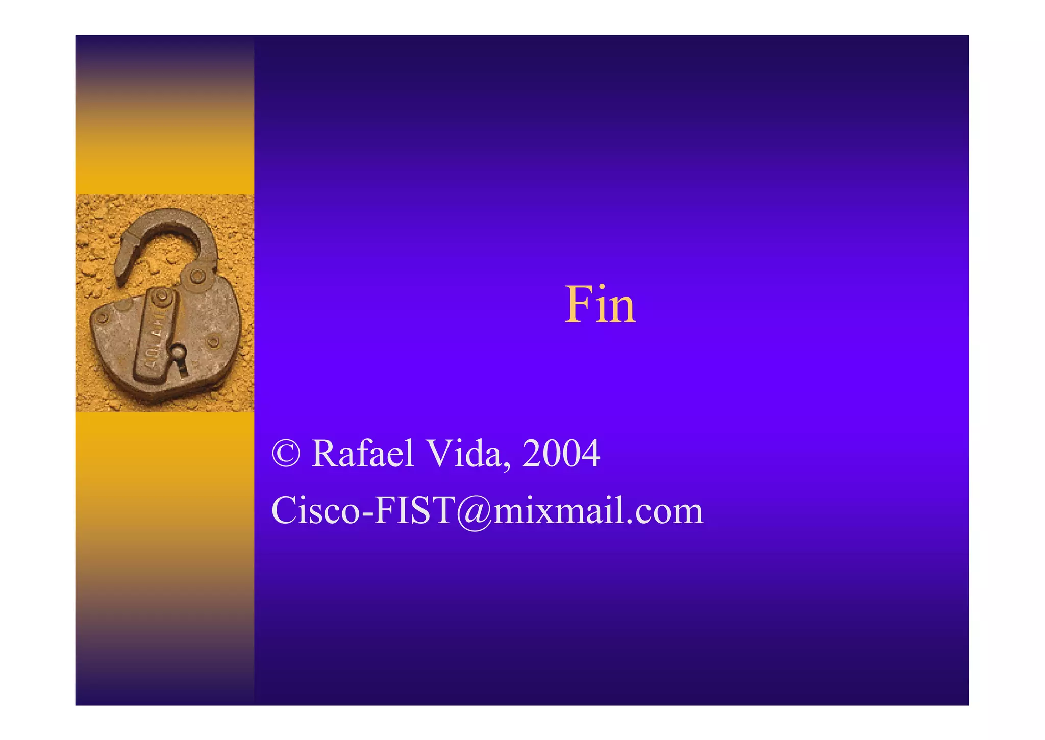 Fin

© Rafael Vida, 2004
Cisco-FIST@mixmail.com
 