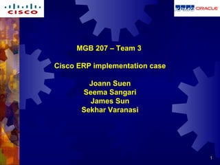 MGB 207 – Team 3  Cisco ERP implementation case Joann Suen Seema Sangari James Sun Sekhar Varanasi 