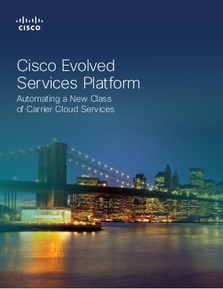 Cisco Evolved
Services Platform
Automating a New Class
of Carrier Cloud Services
 