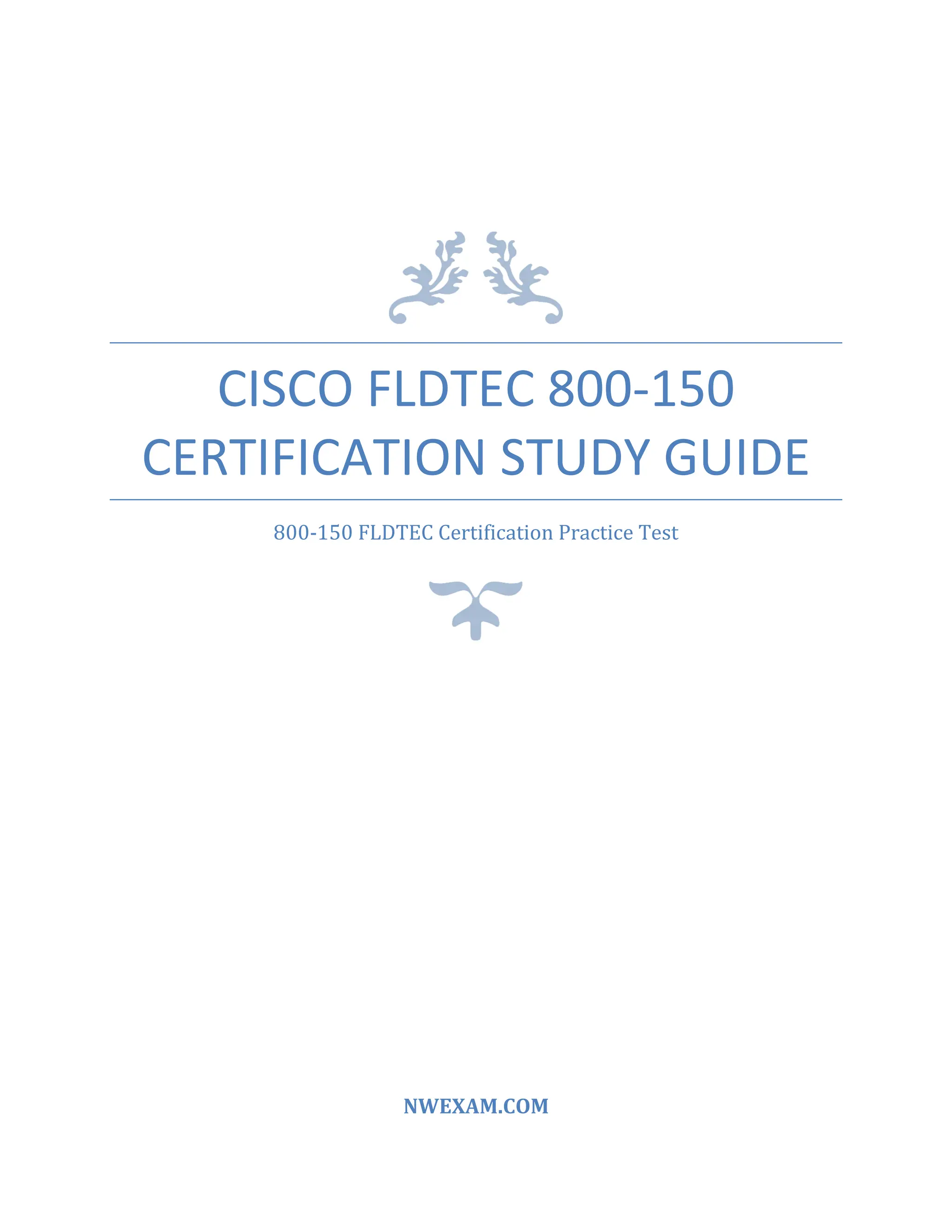 CISCO FLDTEC 800-150
CERTIFICATION STUDY GUIDE
800-150 FLDTEC Certification Practice Test
NWEXAM.COM
 