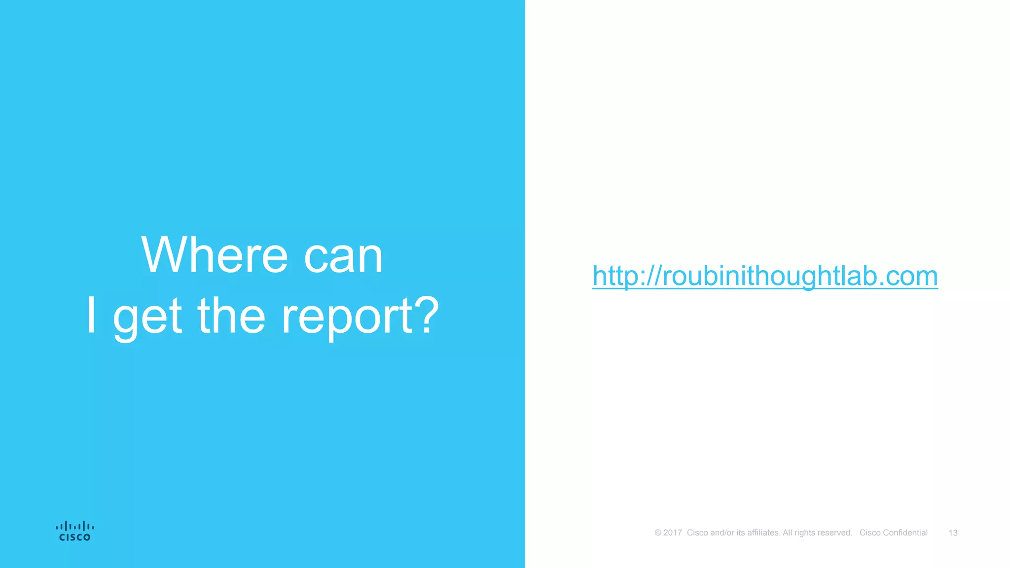 13© 2017 Cisco and/or its affiliates. All rights reserved. Cisco Confidential
Where can
I get the report?
http://roubinithoughtlab.com
 