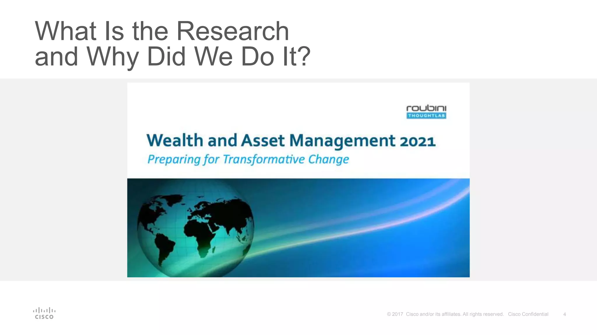 4© 2017 Cisco and/or its affiliates. All rights reserved. Cisco Confidential
What Is the Research
and Why Did We Do It?
 