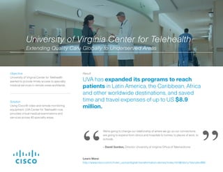 Solution:
They worked with Cisco to combine a wireless
controller, camera, and microphone in an
avodaq-designed robot so patients can join their
classroom lessons virtually from home or the
hospital using the highly secure Cisco network.
Result:
The hospital has enhanced quality of care
and life for patients by reducing feelings of
isolation and providing the opportunity for daily
interaction with remote classmates.
Objective:
University Medical Center Hamburg-Eppendorf
wanted to enrich quality of life for pediatric
cancer patients who cannot physically attend
school and enjoy normal day activities.
We must not forget our true mission...This mission is to create quality of life.
- Dr. Christian Gerloff, Vice Medical Director, UKE Hamburg
University Medical Center Hamburg-Eppendorf
Harnessing Digital Transformation to Improve Quality of Life for Young Patients
“ ”Learn More:
http://www.cisco.com/c/m/en_us/ioe/digital-transformation-stories/index.html#/story?storyId=20
 