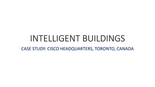 INTELLIGENT BUILDINGS
CASE STUDY: CISCO HEADQUARTERS, TORONTO, CANADA
 