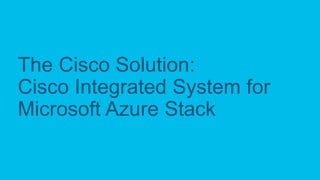 © 2018 Cisco and/or its affiliates. All rights reserved.
The Cisco Solution:
Cisco Integrated System for
Microsoft Azure Stack
 