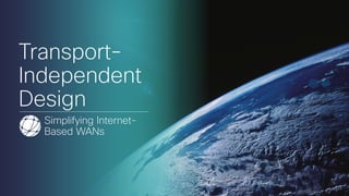 Transport-
Independent
Design
Simplifying Internet-
Based WANs
 