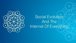 Social Evolution
And The
Internet Of Everything
 