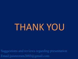 THANK YOU
Suggestions and reviews regarding presentation
Email:jaisreeram2003@gmail.com

 