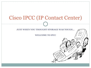 JUST WHEN YOU THOUGHT STORAGE WAS TOUGH… WELCOME TO IPCC Cisco IPCC (IP Contact Center) 
