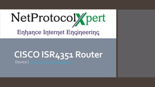 CISCO ISR4351 Router
Device | www.netprotocolxpert.in
 