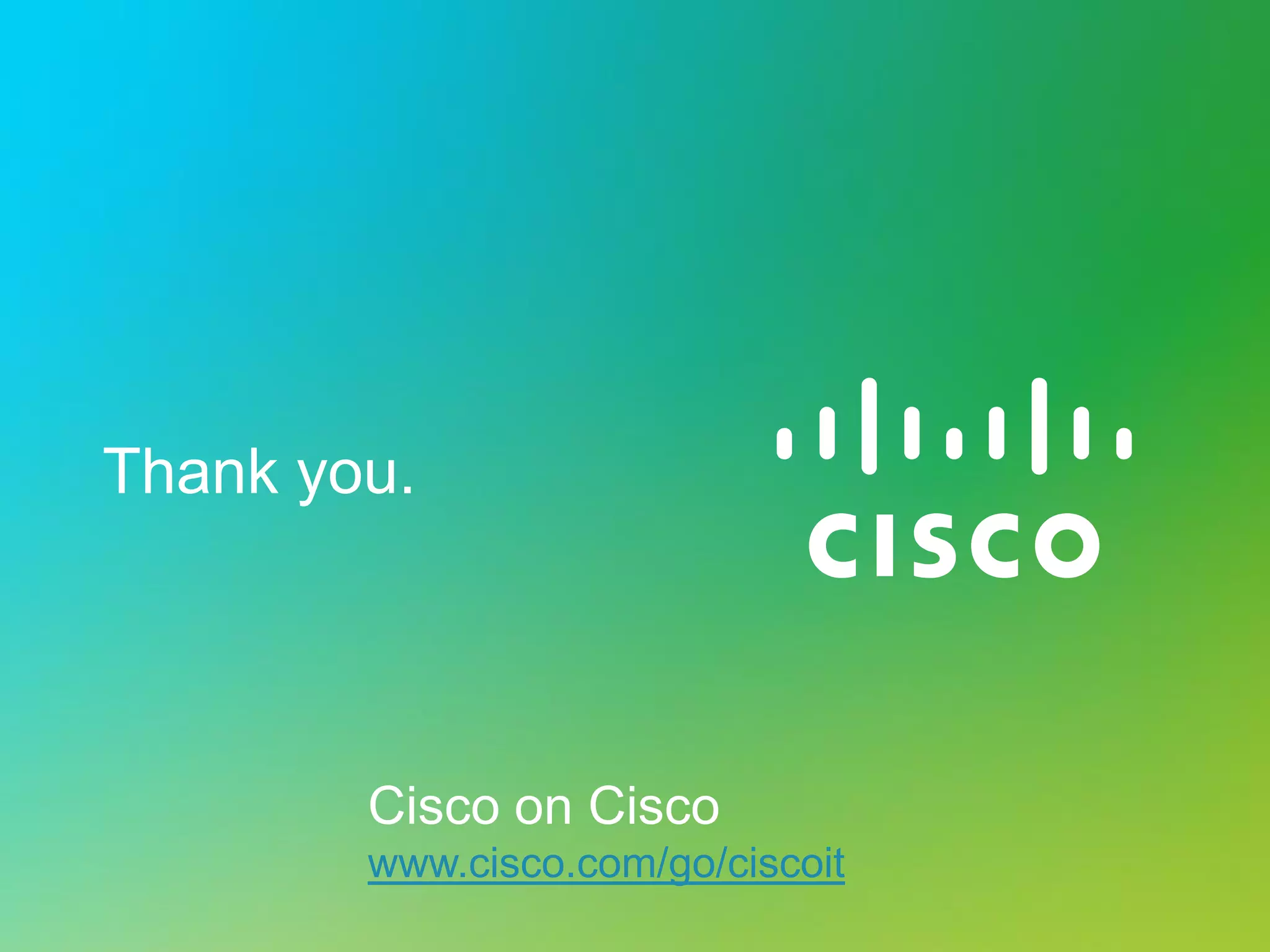 Thank you.




        Cisco on Cisco
        www.cisco.com/go/ciscoit
 