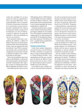 45
vendo alta qualidade de serviços
a partir da soma de equipamentos
Cisco e de outro fabricante. “A in-
teroperabilidade entre as soluções
IP de dois fornecedores diferentes
era essencial para o sucesso da em-
preitada”, detalha Do Val. Caberia
ao integrador ajudar a equipe de TI
da Alpargatas, na sede e na fábrica,
a atingir os objetivos de gestão do
ambiente e oferta de qualidade de
serviços aos usuários.
Para aumentar ainda mais a con-
sistência do ambiente, a fábrica de
Montes Claros tem sua rede IP geren-
ciada pelo NOC (Network Operation
Center, centro de operações de rede)
da Go2neXt. Uma VPN (virtual pri-
vate network, rede virtual privada) foi
configurada na nuvem para conectar
o ambiente da fábrica com o NOC,
localizado em São Paulo.
Trata-se de um ambiente seguro que
explora a flexibilidade e o alcance da
nuvem para garantir o gerenciamento
realizado remotamente sobre tudo o
que se passa na infraestrutura IP da
fábrica Alpargatas de Montes Claros.
Na unidade, que deve gerar cerca de
2500 empregos diretos e 3000 indiretos,
a rede IP espalha-se por todo o ambiente,
do chão de fábrica à diretoria. Cada
ponto pode receber simultaneamente
e com a mesma qualidade de serviço
computadores e telefones IP.
A porta de entrada da rede é a solução
Cisco Unified Communications Mana-
ger Express rodando em um roteador
Cisco 3925, plataforma responsável pela
compressão de voz, algo essencial em
uma rede IP. O Communication Mana-
ger Express gerencia 150 telefones IP
Cisco – a grande maioria, equipamentos
Cisco IP Phone CP 3905.
Videoconferência
A rede inclui, também, dispositivos
com mais recursos, caso do IP Phone
CP-7962, instalado na recepção da
fábrica. Outro modelo diferenciado
é o Video IP Phone CP-8941. “Esse
equipamento permite que o gerente
geral da fábrica de Montes Claros
possa realizar, de sua mesa, sessões
de videoconferência ponto a ponto”,
detalha José Carlos Martins.
A nova fábrica conta, também, com
a sala de videoconferência multiponto,
de onde um grupo de pessoas pode
interagir com outros grupos em loca-
lidades remotas. Neste ambiente entra
em ação o terminal de videoconfe-
rência Cisco CTS-SX20. “Enquanto
a videoconferência suportada pelo
telefone IP na mesa do gerente geral
da fábrica é one-on-one, a infraestru-
tura da sala permite interações em
grupo; o uso de um ou outro recurso
depende dos tópicos a serem tratados
e do número de pessoas que precisam
se envolver na reunião”.
Comemorando a adesão dos usuários
à rede de telefonia IP na fábrica de
Monte Carlos, Martins ensina: “uma
grande empresa vive diariamente o
desafio de levar para as pontas da
corporação os mesmos padrões de
excelência encontrados na sede”.
Para ele, estender a rede de Telefonia
IP por todo o universo Alpargatas é
apenas parte da solução. “É fundamen-
tal, também, apostar em programas de
integração entre pessoas – incluindo
profissionais trabalhando a milhares
de quilômetros uns dos outros – para
consolidar os valores que fazem da
Alpargatas uma empresa centenária”. n
44-45_VOZ DO CLIENTE_[Alpargatas].indd 45 17/04/2014 16:53:14
 