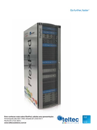 Para conhecer mais sobre FlexPod, solicite uma apresentação: 
Florianópolis (48) 3031 3465 | Brasília (61) 3533 6517 
Recife (81) 2122 3023 | 
www.teltecsolutions.com.br 
 