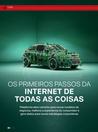 CAPA
20
OS PRIMEIROS PASSOS DA
INTERNET DE
TODAS AS COISAS
Plataforma abre caminho para novos modelos de
negócios, melhora a experiência do consumidor e
gera dados para novas estratégias corporativas
20-24_MATCAPA.indd 20 17/04/2015 08:09:11
 