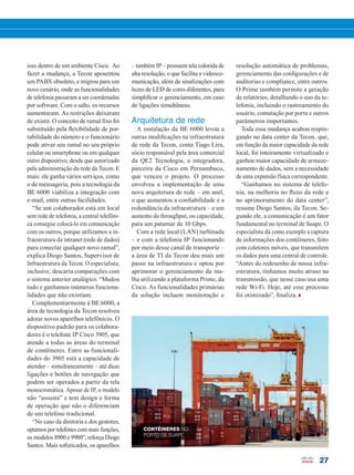 27
isso dentro de um ambiente Cisco. Ao
fazer a mudança, a Tecon aposentou
um PABX obsoleto, e migrou para um
novo cenário, onde as funcionalidades
de telefonia passaram a ser coordenadas
por software. Com o salto, os recursos
aumentaram. As restrições deixaram
de existir. O conceito de ramal fixo foi
substituído pela flexibilidade de por-
tabilidade do número e o funcionário
pode ativar seu ramal no seu próprio
celular ou smartphone ou em qualquer
outro dispositivo, desde que autorizado
pela administração da rede da Tecon. E
mais: ele ganha vários serviços, como
o de mensageria, pois a tecnologia da
BE 6000 viabiliza a integração com
e-mail, entre outras facilidades.
“Se um colaborador está em local
sem rede de telefonia, a central telefôni-
ca consegue colocá-lo em comunicação
com os outros, porque utilizamos a in-
fraestrutura da intranet (rede de dados)
para conectar qualquer novo ramal”,
explica Diogo Santos, Supervisor de
Infraestrutura da Tecon. O especialista,
inclusive, descarta comparações com
o sistema anterior analógico. “Mudou
tudo e ganhamos inúmeras funciona-
lidades que não existiam.
Complementarmente à BE 6000, a
área de tecnologia da Tecon resolveu
adotar novos aparelhos telefônicos. O
dispositivo padrão para os colabora-
dores é o telefone IP Cisco 3905, que
atende a todas as áreas do terminal
de contêineres. Entre as funcionali-
dades do 3905 está a capacidade de
atender – simultaneamente – até duas
ligações e botões de navegação que
podem ser operados a partir da tela
monocromática. Apesar de IP, o modelo
não “assusta” e tem design e forma
de operação que não o diferenciam
de um telefone tradicional.
“No caso da diretoria e dos gestores,
optamos por telefones com mais funções,
os modelos 8900 e 9900”, reforça Diogo
Santos. Mais sofisticados, os aparelhos
– também IP – possuem tela colorida de
alta resolução, o que facilita a videoco-
municação, além de sinalizações com
luzes de LED de cores diferentes, para
simplificar o gerenciamento, em caso
de ligações simultâneas.
Arquitetura de rede
A instalação da BE 6000 levou a
outras modificações na infraestrutura
de rede da Tecon, conta Tiago Lira,
sócio responsável pela área comercial
da QE2 Tecnologia, a integradora,
parceira da Cisco em Pernambuco,
que venceu o projeto. O processo
envolveu a implementação de uma
nova arquitetura de rede – em anel,
o que aumentou a confiabilidade e a
redundância da infraestrutura – e um
aumento do throughput, ou capacidade,
para um patamar de 10 Gbps.
Com a rede local (LAN) turbinada
– e com a telefonia IP funcionando
por meio desse canal de transporte –
a área de TI da Tecon deu mais um
passo na infraestrutura e optou por
aprimorar o gerenciamento da ma-
lha utilizando a plataforma Prime, da
Cisco. As funcionalidades primárias
da solução incluem monitoração e
CONTÊINERES NO
PORTO DE SUAPE
resolução automática de problemas,
gerenciamento das configurações e de
auditorias e compliance, entre outros.
O Prime também permite a geração
de relatórios, detalhando o uso da te-
lefonia, incluindo o rastreamento do
usuário, comutação por porta e outros
parâmetros importantes.
Toda essa mudança acabou respin-
gando no data center da Tecon, que,
em função da maior capacidade da rede
local, foi inteiramente virtualizado e
ganhou maior capacidade de armaze-
namento de dados, sem a necessidade
de uma expansão física correspondente.
“Ganhamos no sistema de telefo-
nia, na melhoria no fluxo da rede e
no aprimoramento do data center”,
resume Diogo Santos, da Tecon. Se-
gundo ele, a comunicação é um fator
fundamental no terminal de Suape. O
especialista dá como exemplo a captura
de informações dos contêineres, feito
com coletores móveis, que transmitem
os dados para uma central de controle.
“Antes do redesenho de nossa infra-
estrutura, tínhamos muito atraso na
transmissão, que nesse caso usa uma
rede Wi-Fi. Hoje, até esse processo
foi otimizado”, finaliza.
26-27_VOZ DO CLIENTE_[Tecon].indd 27 17/04/2015 08:10:55
 