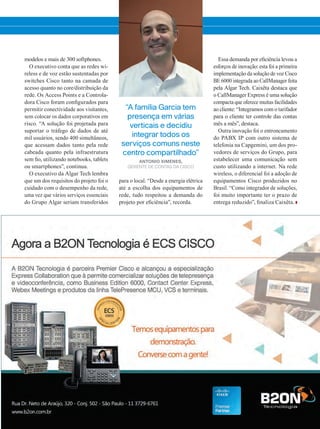 modelos e mais de 300 softphones.
O executivo conta que as redes wi-
reless e de voz estão sustentadas por
switches Cisco tanto na camada de
acesso quanto no core/distribuição da
rede. Os Access Points e a Controla-
dora Cisco foram configurados para
permitir conectividade aos visitantes,
sem colocar os dados corporativos em
risco. “A solução foi projetada para
suportar o tráfego de dados de até
mil usuários, sendo 400 simultâneos,
que acessam dados tanto pela rede
cabeada quanto pela infraestrutura
sem fio, utilizando notebooks, tablets
ou smartphones”, continua.
O executivo da Algar Tech lembra
que um dos requisitos do projeto foi o
cuidado com o desempenho da rede,
uma vez que vários serviços essenciais
do Grupo Algar seriam transferidos
“A família Garcia tem
presença em várias
verticais e decidiu
integrar todos os
serviços comuns neste
centro compartilhado”
ANTONIO XIMENES,
GERENTE DE CONTAS DA CISCO
para o local. “Desde a energia elétrica
até a escolha dos equipamentos de
rede, tudo respeitou a demanda do
projeto por eficiência”, recorda.
Essa demanda por eficiência levou a
esforços de inovação: esta foi a primeira
implementação da solução de voz Cisco
BE 6000 integrada ao CallManager feita
pela Algar Tech. Caixêta destaca que
o CallManager Express é uma solução
compacta que oferece muitas facilidades
ao cliente: “Integramos com o tarifador
para o cliente ter controle das contas
mês a mês”, destaca.
Outra inovação foi o entroncamento
do PABX IP com outro sistema de
telefonia na Capgemini, um dos pro-
vedores de serviços do Grupo, para
estabelecer uma comunicação sem
custo utilizando a internet. Na rede
wireless, o diferencial foi a adoção de
equipamentos Cisco produzidos no
Brasil. “Como integrador de soluções,
foi muito importante ter o prazo de
entrega reduzido”, finaliza Caixêta.
30-31_VOZ DO CLIENTE_[Algar].indd 31 17/04/2015 08:12:32
 