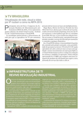 CURTAS
66
àINFRAESTRUTURA DE TI
REVIVE REVOLUÇÃO INDUSTRIAL
àTV BRASILEIRA
O
processo de migração para cloud computing pode
ser, hoje, interpretado como um dos principais
gargalos deste ambiente. Isso porque empresas
com ambientes muito complexos esbarram na falta de
processos padronizados, algo que, adicionalmente,
pode acelerar o processo de migração.
A Cisco aproveitou o EMC Forum, realizado no mês
de agosto em São Paulo, para apresentar suas soluções
para implantação do cloud computing em empresas
de diferentes verticais de mercados. “A Infraestrutura
Convergente integra soluções EMC e Cisco, compondo
um ambiente de armazenamento, rede e servidores”,
informa Adriano Gaudêncio, Diretor de Regional da
Área de Data Center da Cisco.
Batizado de VSPEX, a solução oferecida pelas duas
empresas se resume em uma plataforma modular de
virtualização construída sobre a infraestrutura de
servidores Cisco Unified Computing System (UCS).
Uma das suas vantagens, além de todo o acesso a
um mundo de computação na nuvem, é a fácil im-
plantação. Gaudêncio explica que um cliente precisava
instalar rapidamente e não havia equipe para realizar
esse processo. “Usando o VSPEX, ele partiu para
uma infraestrutura convergente pronta para uso, não
sendo necessário qualquer serviço complexo para a
instalação”, pontua.
A automação de rotinas da TI, reforça o executivo,
reduz processos repetitivos, trazendo menor tempo
homem-hora, gerando maior produtividade e rapidez
na disponibilidade de serviços e soluções.
P
articipante ativa da Feira e Congresso da As-
sociação Brasileira de Telecomunicações por
Assinatura (ABTA) de 2015, a Cisco apresentou
quatro soluções em cloud: Cloud security, Evolved
CCAP, Cloud Orchestration e Cloud DVR.
As tecnologias potencializam a infraestrutura de
rede para que as operadoras de TV por assinatura
possam ofertar novos serviços em multiplataforma.
Hugo Baeta, Diretor de Service Provider da Àrea
Móvel da Cisco, destaca que a oferta de serviços ba-
seados em nuvem (cloud computing), nesta área de TV
por assinatura, é uma tendência que deve se consolidar
já em 2016. Por isso, a Cisco incluiu nas soluções leva-
das ao evento o Cloud Security, uma plataforma que
permite estender o serviço de televisão por assinatura
e conteúdo a qualquer dispositivo.
Já o Cloud DVR embute a funcionalidade de gestão
do conteúdo pelo próprio assinante, com a possibili-
dade de gravação na nuvem. O Evolved CCAP, ajuda
operadores de cabo a oferecer mais serviços com agi-
lidade e menos investimentos em operação (OpEx) e
o Cloud Orchestration acelera o tempo de avaliação
de sistemas e simplifica as operações. Outra solução
apresentada foi o CBR8, que inaugura uma nova ca-
tegoria de produtos de alta banda para suprir a nova
demanda do serviço das redes a cabo.
Virtualização de rede, cloud e vídeo
por IP roubam a cena na ABTA 2015
04-09_CURTAS.indd 6 03/12/2015 12:13:41
 